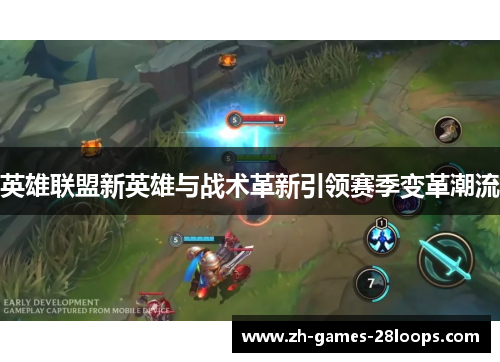 英雄联盟新英雄与战术革新引领赛季变革潮流 英雄联盟新英雄与战术革新引领赛季变革潮流