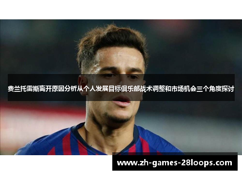 费兰托雷斯离开原因分析从个人发展目标俱乐部战术调整和市场机会三个角度探讨 费兰托雷斯离开原因分析从个人发展目标俱乐部战术调整和市场机会三个角度探讨