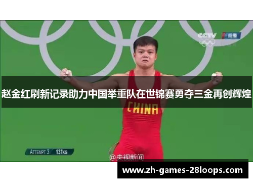 赵金红刷新记录助力中国举重队在世锦赛勇夺三金再创辉煌 赵金红刷新记录助力中国举重队在世锦赛勇夺三金再创辉煌