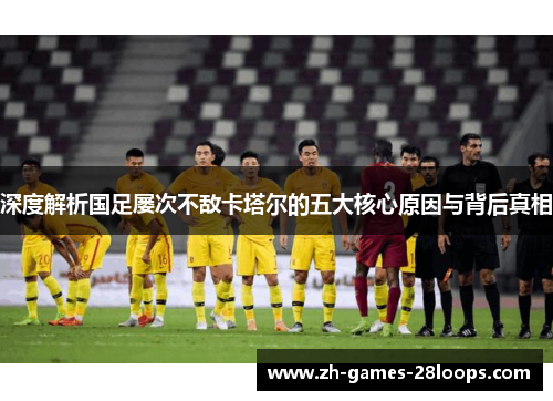 深度解析国足屡次不敌卡塔尔的五大核心原因与背后真相
