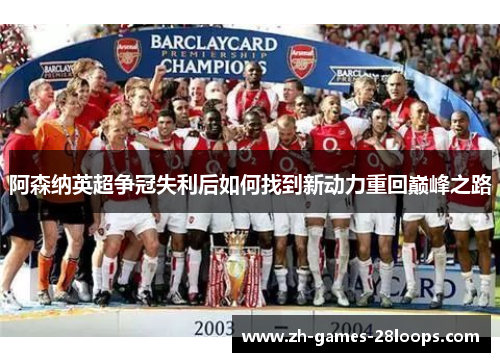 阿森纳英超争冠失利后如何找到新动力重回巅峰之路 阿森纳英超争冠失利后如何找到新动力重回巅峰之路