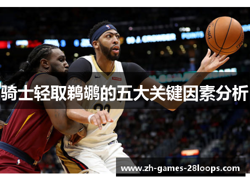 骑士轻取鹈鹕的五大关键因素分析