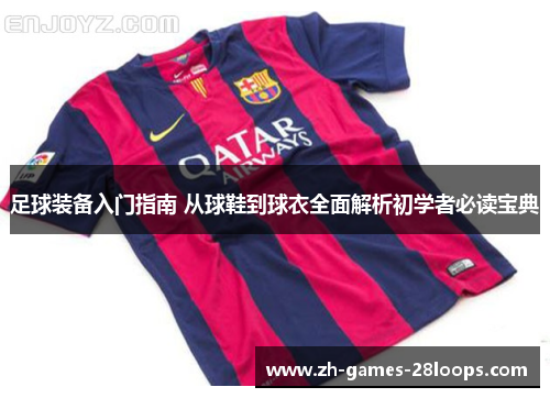 足球装备入门指南 从球鞋到球衣全面解析初学者必读宝典 足球装备入门指南 从球鞋到球衣全面解析初学者必读宝典
