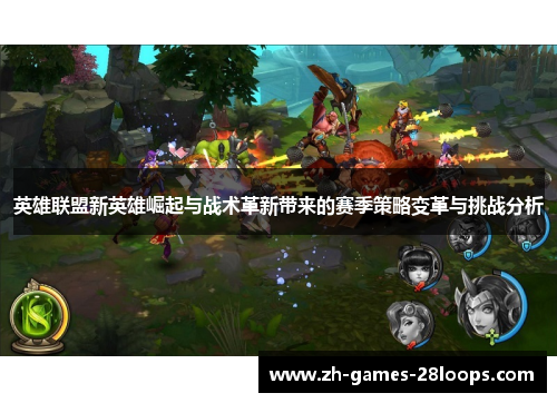 英雄联盟新英雄崛起与战术革新带来的赛季策略变革与挑战分析