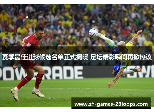 赛季最佳进球候选名单正式揭晓 足坛精彩瞬间再掀热议